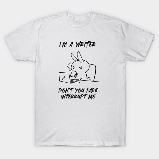 I'm a writer. Don't you dare interrupt me T-Shirt by Nikoleart